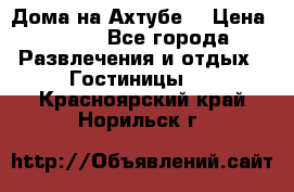 Дома на Ахтубе. › Цена ­ 500 - Все города Развлечения и отдых » Гостиницы   . Красноярский край,Норильск г.